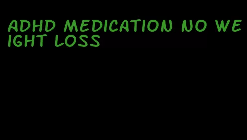 adhd medication no weight loss