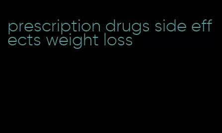 prescription drugs side effects weight loss