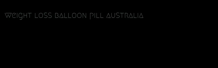 weight loss balloon pill australia