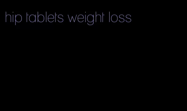 hip tablets weight loss