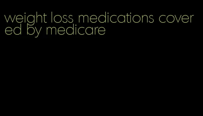 weight loss medications covered by medicare