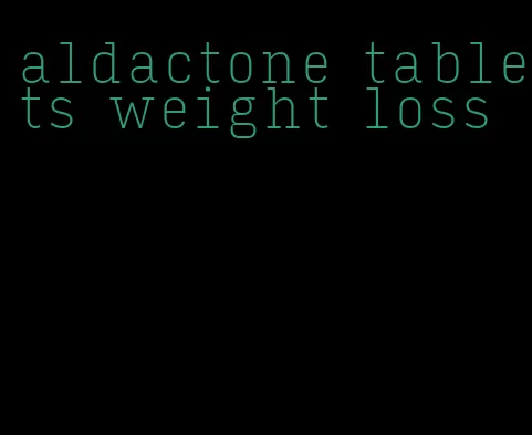 aldactone tablets weight loss