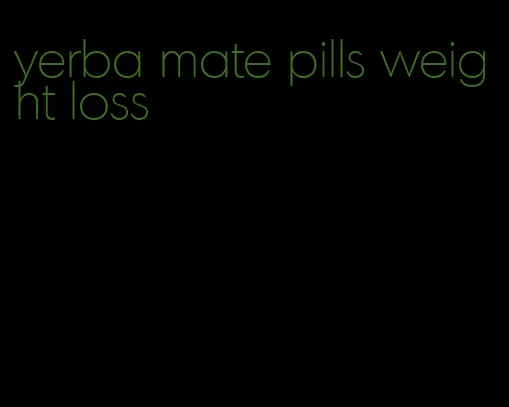 yerba mate pills weight loss