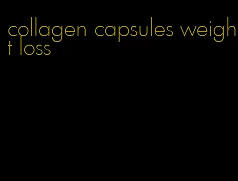 collagen capsules weight loss