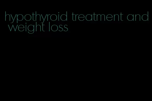 hypothyroid treatment and weight loss