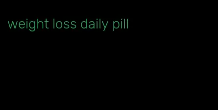 weight loss daily pill