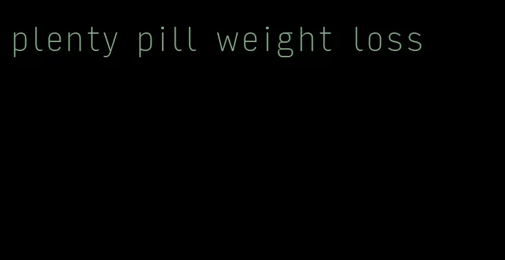 plenty pill weight loss