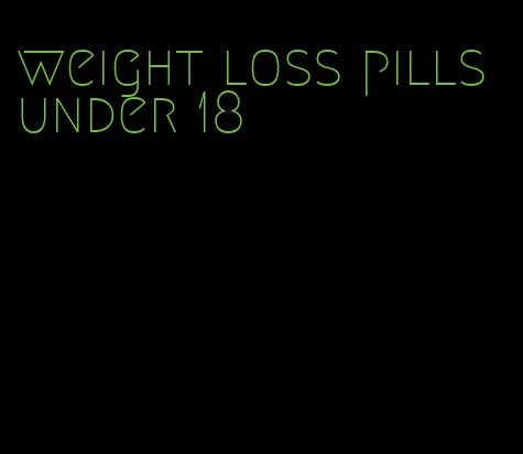 weight loss pills under 18