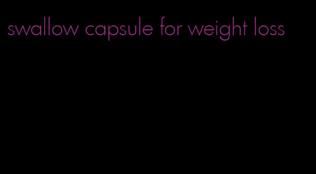 swallow capsule for weight loss