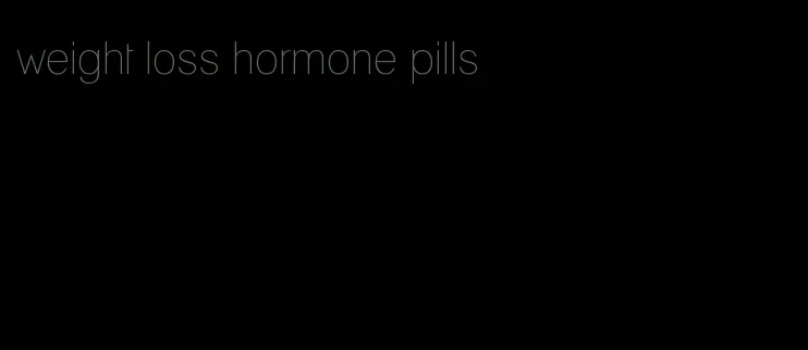 weight loss hormone pills