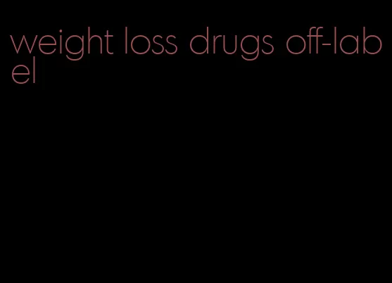 weight loss drugs off-label