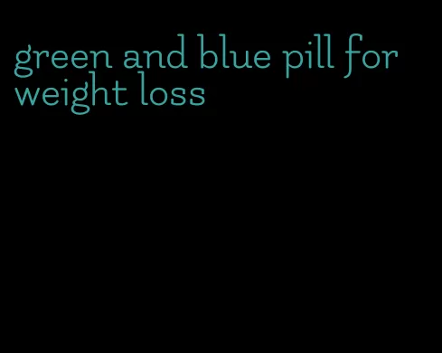 green and blue pill for weight loss