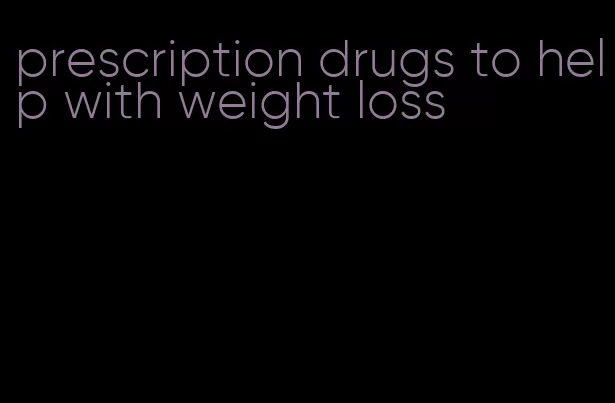 prescription drugs to help with weight loss