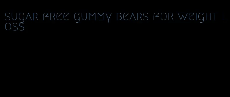 sugar free gummy bears for weight loss