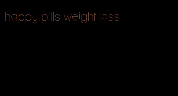 happy pills weight loss