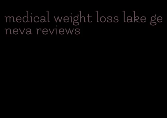 medical weight loss lake geneva reviews