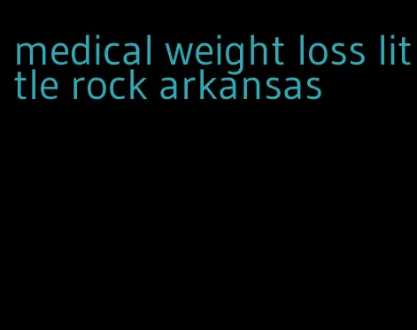 medical weight loss little rock arkansas