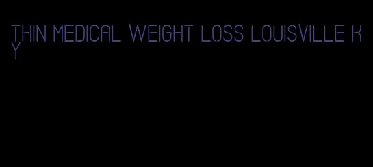 thin medical weight loss louisville ky