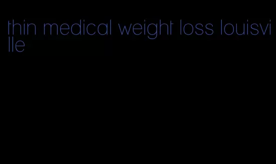 thin medical weight loss louisville