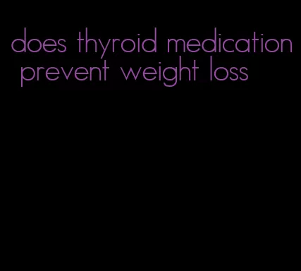 does thyroid medication prevent weight loss