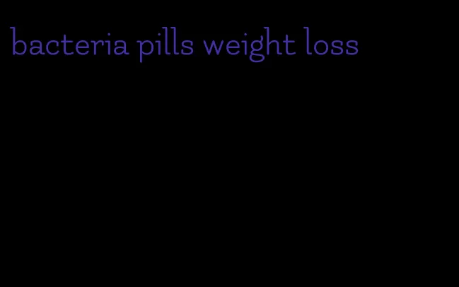 bacteria pills weight loss