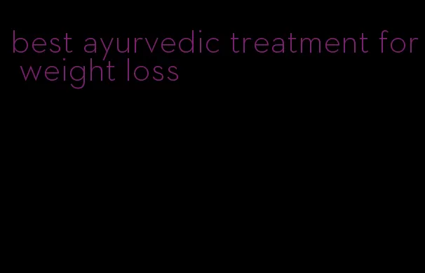 best ayurvedic treatment for weight loss