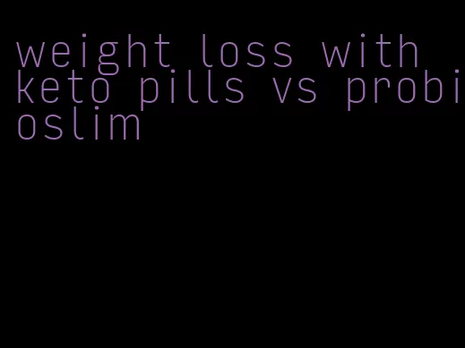 weight loss with keto pills vs probioslim