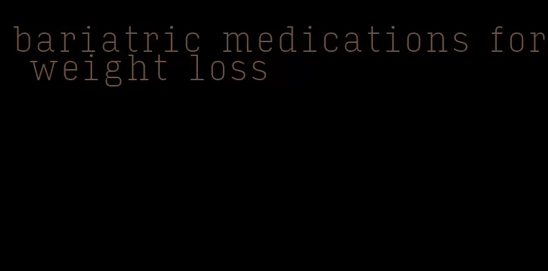 bariatric medications for weight loss