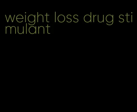 weight loss drug stimulant