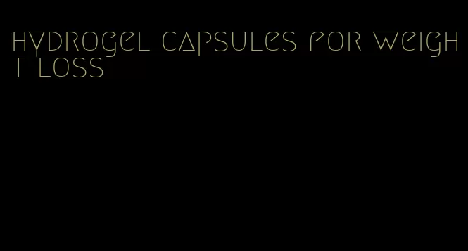 hydrogel capsules for weight loss