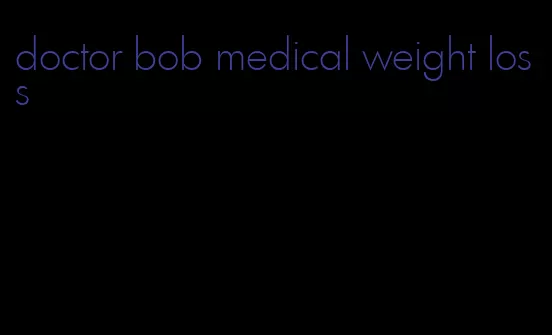 doctor bob medical weight loss