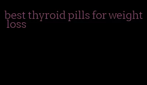 best thyroid pills for weight loss