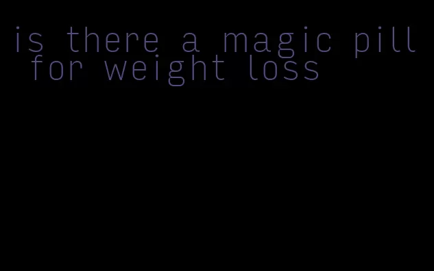 is there a magic pill for weight loss