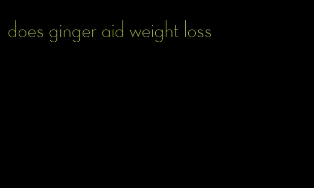 does ginger aid weight loss