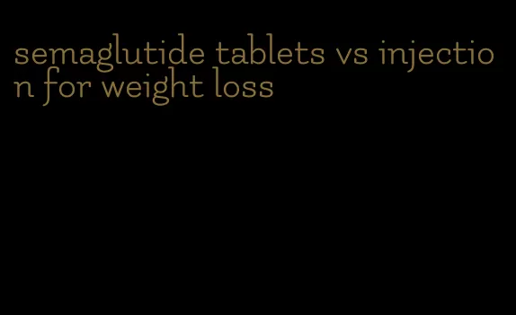 semaglutide tablets vs injection for weight loss