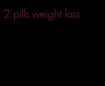 2 pills weight loss