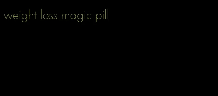 weight loss magic pill