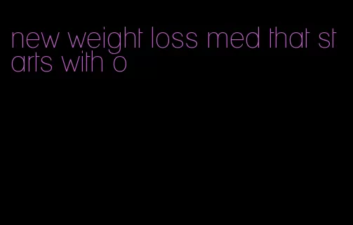 new weight loss med that starts with o