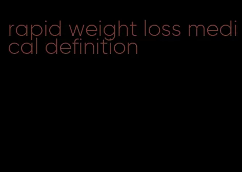 rapid weight loss medical definition