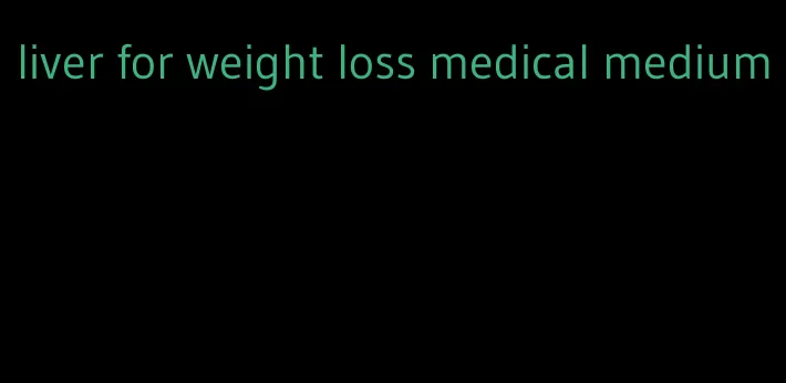 liver for weight loss medical medium