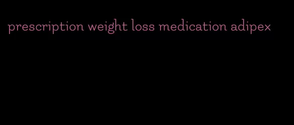 prescription weight loss medication adipex