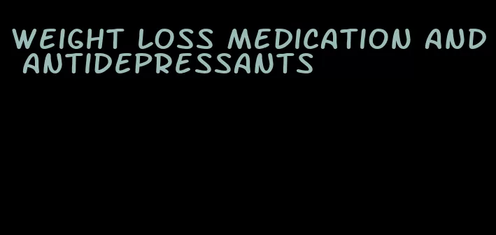 weight loss medication and antidepressants