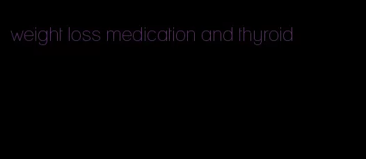 weight loss medication and thyroid