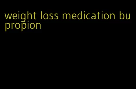 weight loss medication bupropion