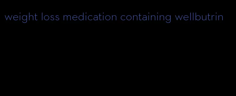 weight loss medication containing wellbutrin