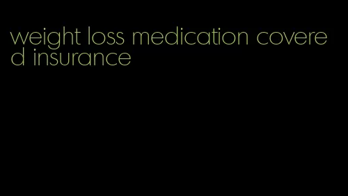 weight loss medication covered insurance