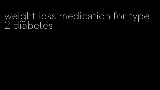 weight loss medication for type 2 diabetes