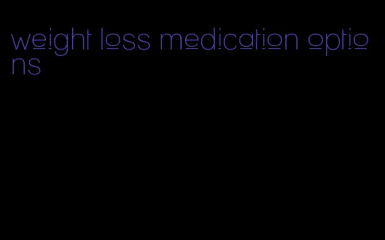 weight loss medication options