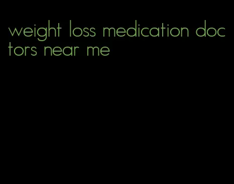 weight loss medication doctors near me