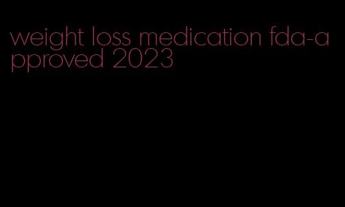 weight loss medication fda-approved 2023